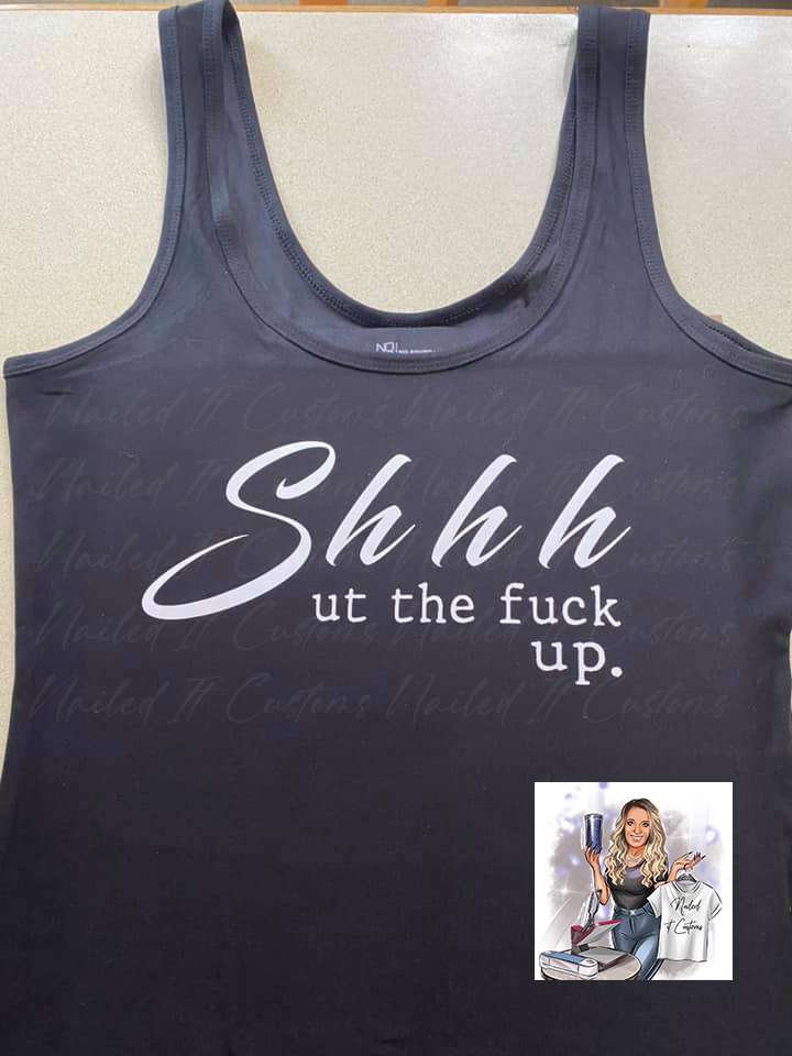 Shhhhh ut the F**k Up Funny Tank or Tee